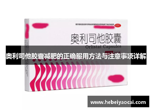 奥利司他胶囊减肥的正确服用方法与注意事项详解