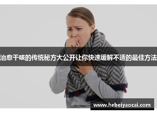 治愈干咳的传统秘方大公开让你快速缓解不适的最佳方法